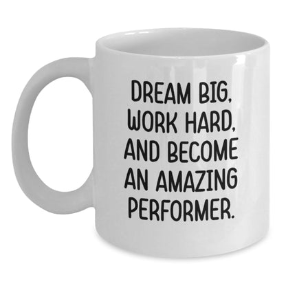 Inspirational Performer Gifts from Friends to Family White Coffee Mug - Dream Big, Work Hard, And Become An Amazing Performer. - Victory Thru Vision