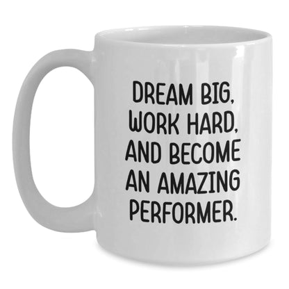 Inspirational Performer Gifts from Friends to Family White Coffee Mug - Dream Big, Work Hard, And Become An Amazing Performer. - Victory Thru Vision