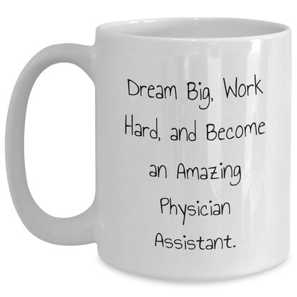 Inspirational Physician Assistant Gifts - White Coffee Mug for Graduation - 'Dream Big, Work Hard, And Become An Amazing Physician Assistant.' Gifts from Friends to Physician Assistant - Victory Thru Vision