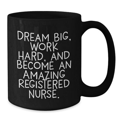 Inspiring Registered Nurse Gifts from Friends and Family - Black Coffee Mug for Graduation, 'Dream Big, Work Hard, And Become An Amazing Registered Nurse.' - Victory Thru Vision