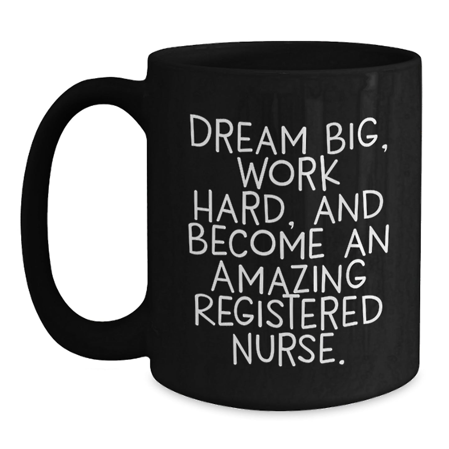 Inspiring Registered Nurse Gifts from Friends and Family - Black Coffee Mug for Graduation, 'Dream Big, Work Hard, And Become An Amazing Registered Nurse.' - Victory Thru Vision