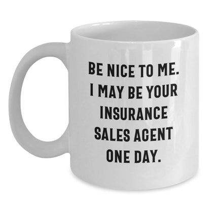 Insurance Sales Agent Gifts for Men, Funny White Coffee Mug, 'Be Nice To Me. I May Be Your Insurance Sales Agent One Day.', Graduation Unique Gifts from Friends - Victory Thru Vision