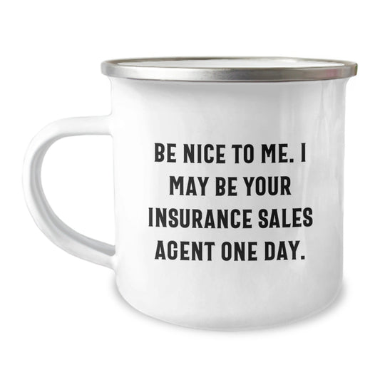 Insurance Sales Agent Gifts from Friends - Be Nice To Me. I May Be Your Insurance Sales Agent One Day. - Funny Camping Mug for Graduation - Victory Thru Vision