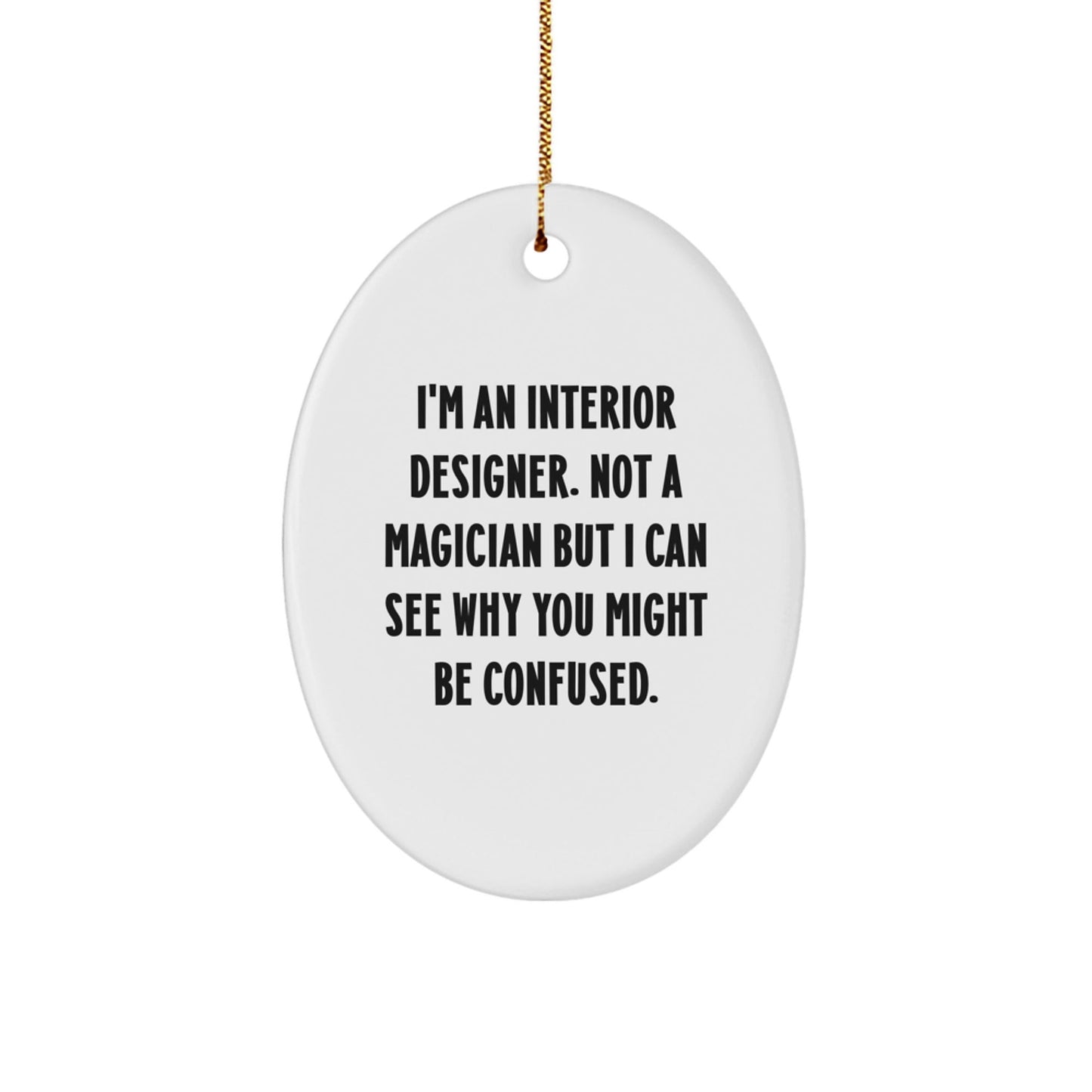 Interior Designer Gifts from Friends - Funny Oval Ornament for Christmas - 'I'm An Interior Designer. Not A Magician But I Can See Why You Might Be Confused.' - Victory Thru Vision