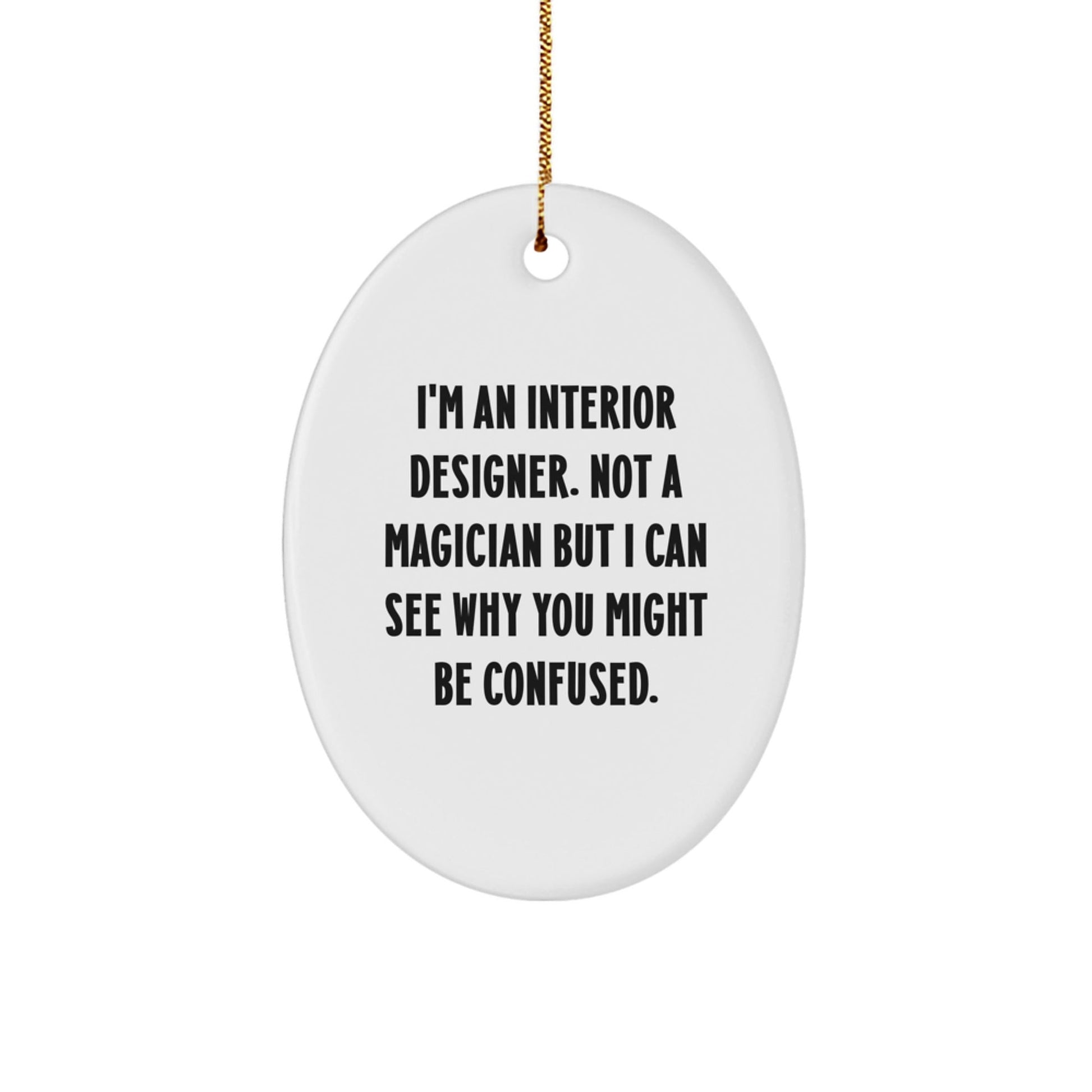 Interior Designer Gifts from Friends - Funny Oval Ornament for Christmas - 'I'm An Interior Designer. Not A Magician But I Can See Why You Might Be Confused.' - Victory Thru Vision
