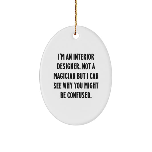 Interior Designer Gifts from Friends - Funny Oval Ornament for Christmas - 'I'm An Interior Designer. Not A Magician But I Can See Why You Might Be Confused.' - Victory Thru Vision