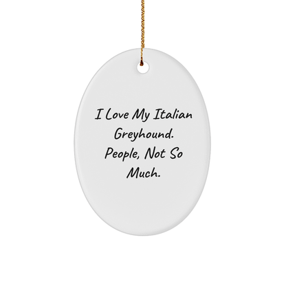 Italian Greyhound Dog Lovers Gifts from Friends to Family - Oval Ornament 'I Love My Italian Greyhound. People, Not So Much.', Christmas Unique Gifts - Victory Thru Vision 