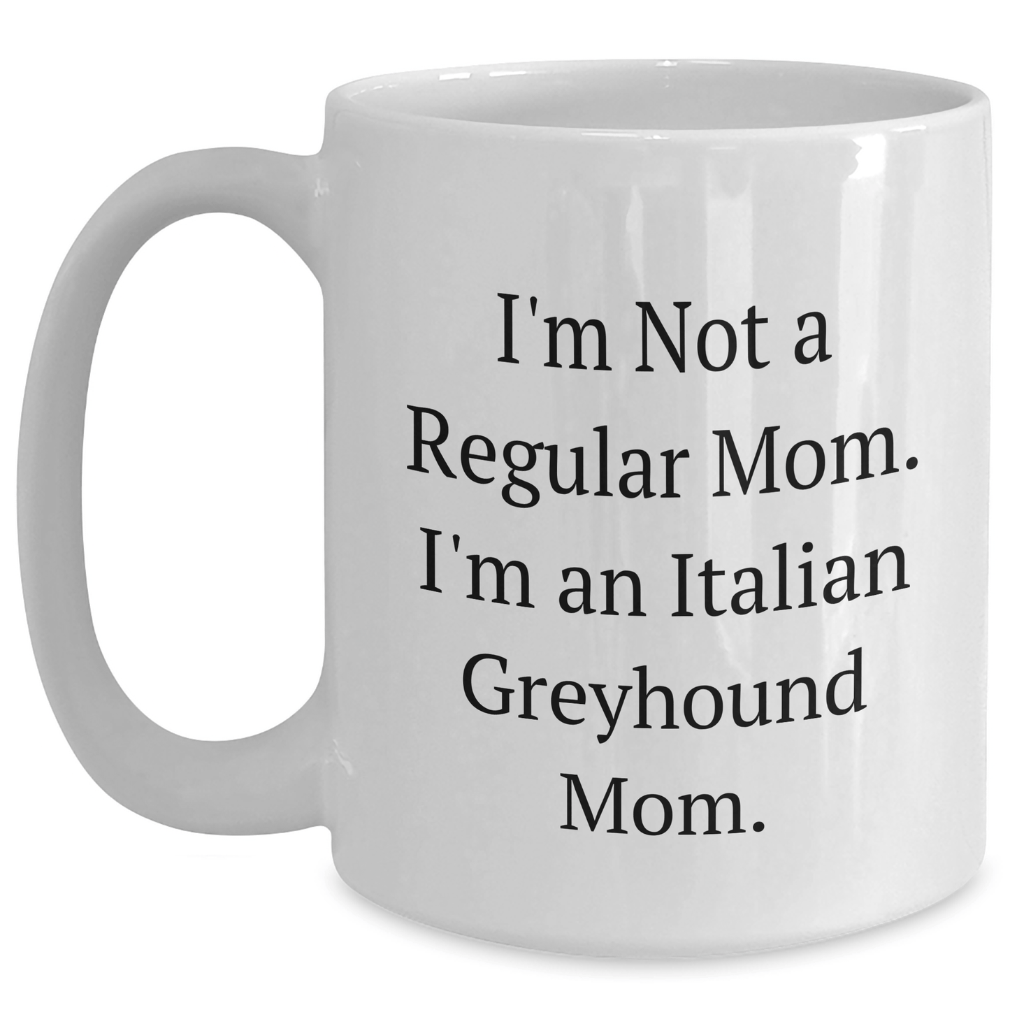 Italian Greyhound Dog Mom Funny Gifts for Graduation, White Coffee Mug, 'I'm Not A Regular Mom. I'm An Italian Greyhound Mom.' from Family, Friends, or Coworkers - Victory Thru Vision