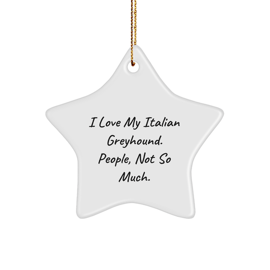 Italian Greyhound Dog Star Ornament, Funny Gifts from Friends, Family, Coworkers, Perfect for Christmas, I Love My Italian Greyhound. People, Not So Much. - Victory Thru Vision 