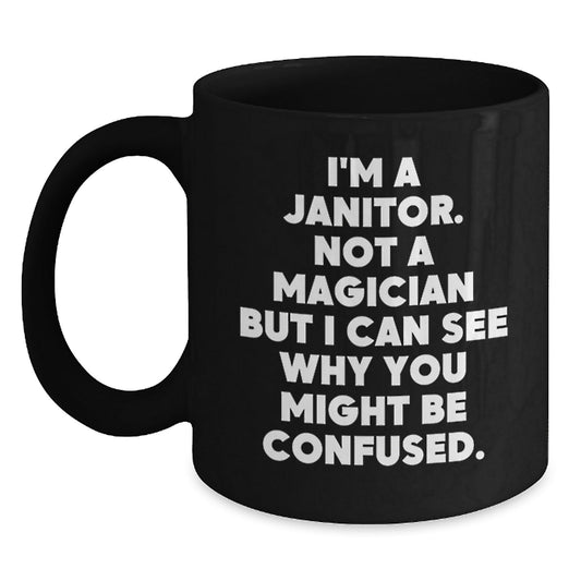 Janitor Humor Gifts from Friends to Graduating Janitors - Funny Black Coffee Mug, I'm Not A Magician But I Can See Why You Might Be Confused, 11oz or 15oz - Victory Thru Vision