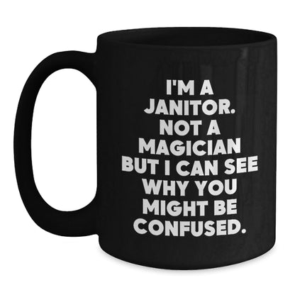 Janitor Humor Gifts from Friends to Graduating Janitors - Funny Black Coffee Mug, I'm Not A Magician But I Can See Why You Might Be Confused, 11oz or 15oz - Victory Thru Vision