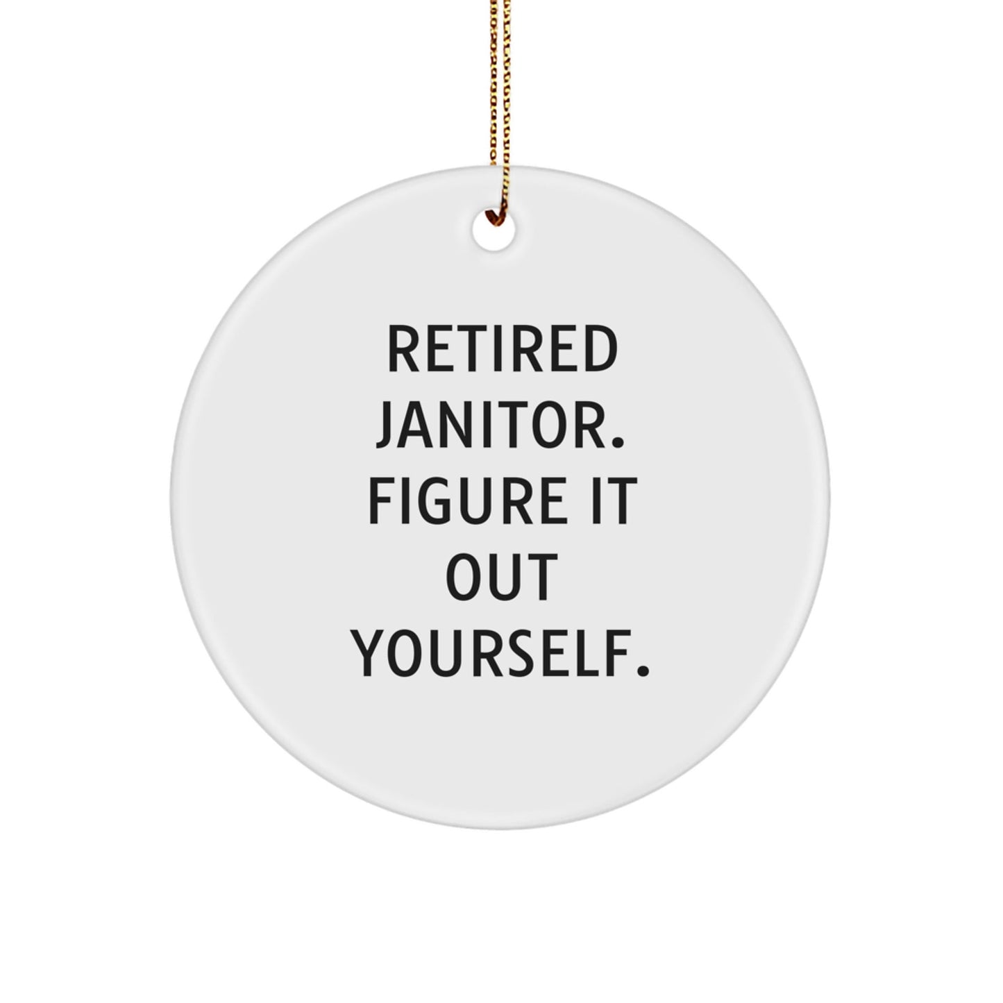 Janitor Humor Gifts from Friends to Janitors, Retired Janitor Figure It Out Yourself, Circle Ornament, Christmas Unique Present - Victory Thru Vision