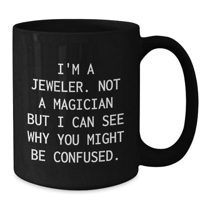 Jeweler Gifts from Friends and Family - Funny Black Coffee Mug for Graduation Unique Gifts - I'm A Jeweler, Not A Magician, Gifts for Men, Women, and Coworkers - Victory Thru Vision