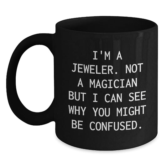 Jeweler Gifts from Friends and Family - Funny Black Coffee Mug for Graduation Unique Gifts - I'm A Jeweler, Not A Magician, Gifts for Men, Women, and Coworkers - Victory Thru Vision