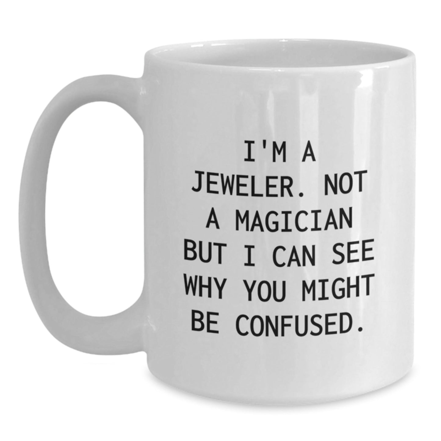 Jeweler's Humor, Gifts from Friends or Family, Unique White Coffee Mug for Graduation - 'I'm A Jeweler. Not A Magician But I Can See Why You Might Be Confused.' - Victory Thru Vision