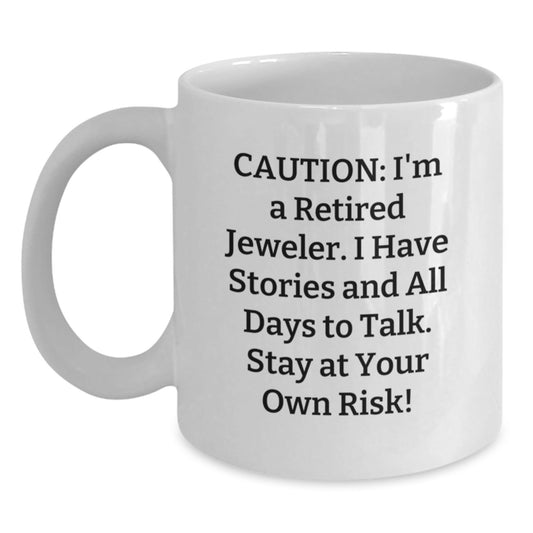 Jeweler's Humor, Gifts from Friends to Family, White Coffee Mug for Graduation, Caution: I'm A Retired Jeweler! - 11oz or 15oz Capacity - Victory Thru Vision