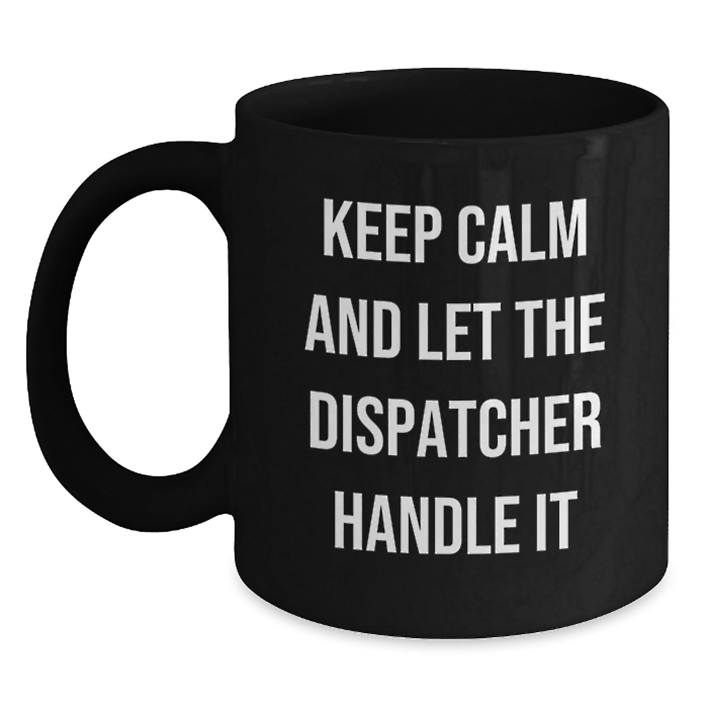 Keep Calm and Let the Dispatcher Handle It, Funny Dispatcher Gifts, Graduation Unique Gifts from Friends, Black Coffee Mug for Dispatcher - Victory Thru Vision