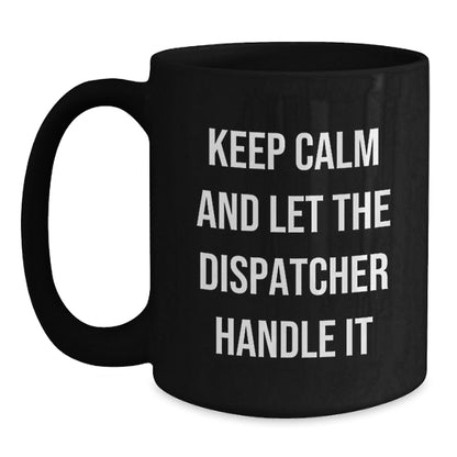 Keep Calm and Let the Dispatcher Handle It, Funny Dispatcher Gifts, Graduation Unique Gifts from Friends, Black Coffee Mug for Dispatcher - Victory Thru Vision
