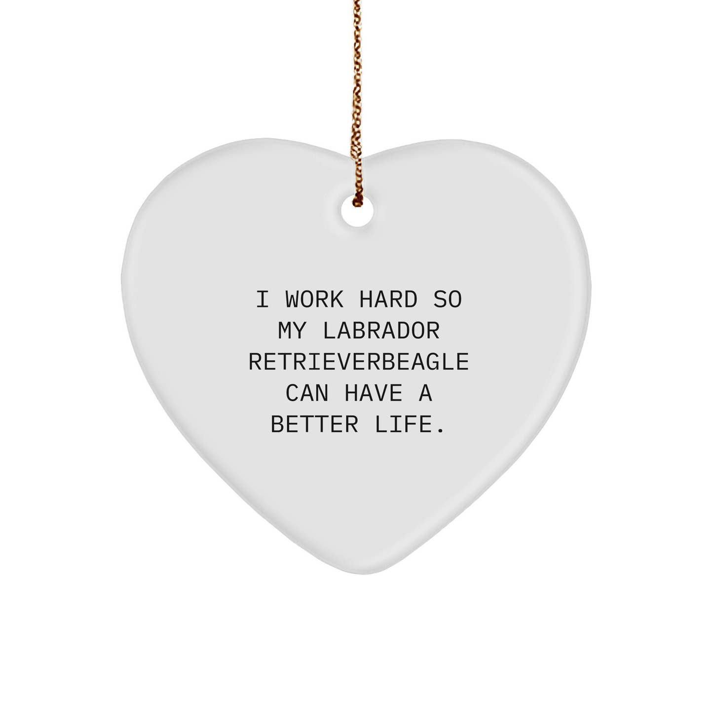 Labrador Retriever Dog Gifts, Heart Ornament, 'I Work Hard So My Labrador Retriever Can Have A Better Life', Gifts from Men, Gifts for Labrador Retriever Dog, Christmas Unique Gifts - Victory Thru Vision 