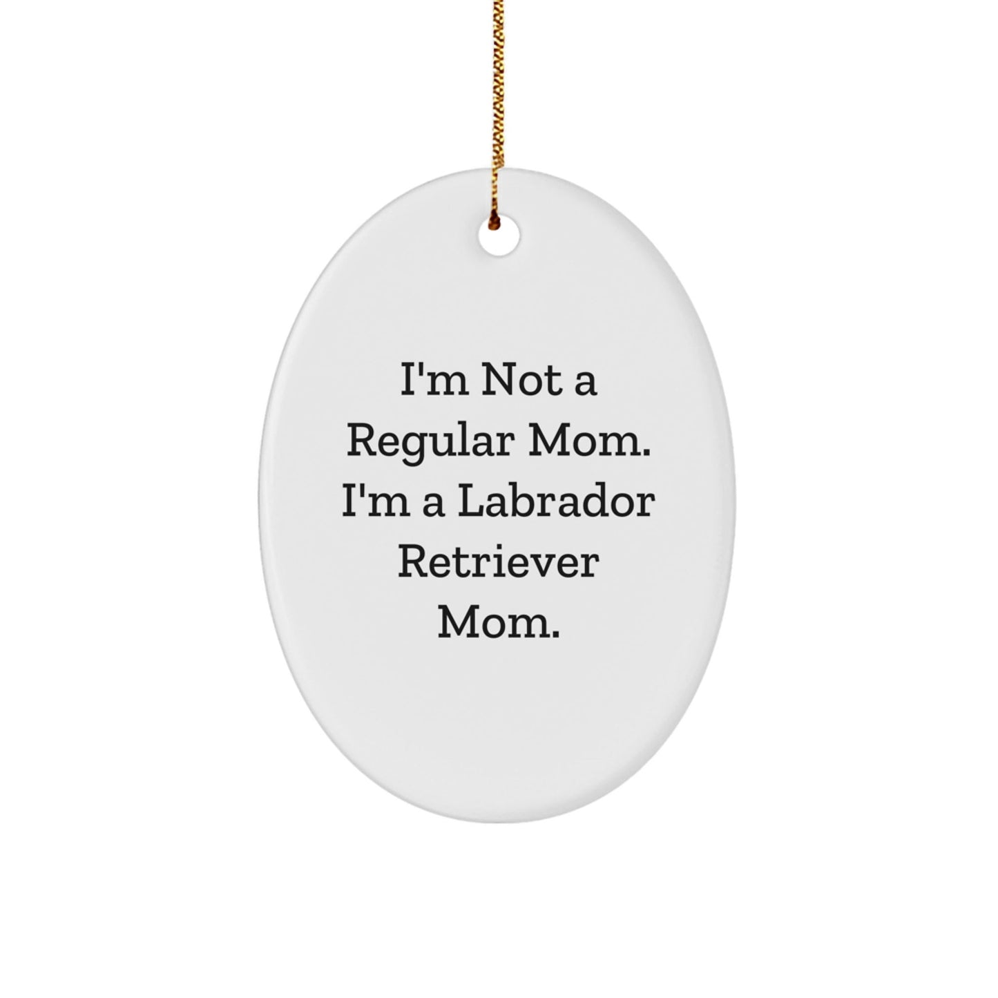 Labrador Retriever Dog Mom Oval Ornament, Funny Quote, Christmas Unique Gifts for Friends from Mom, Gifts for Labrador Retriever Dog Lovers - Victory Thru Vision