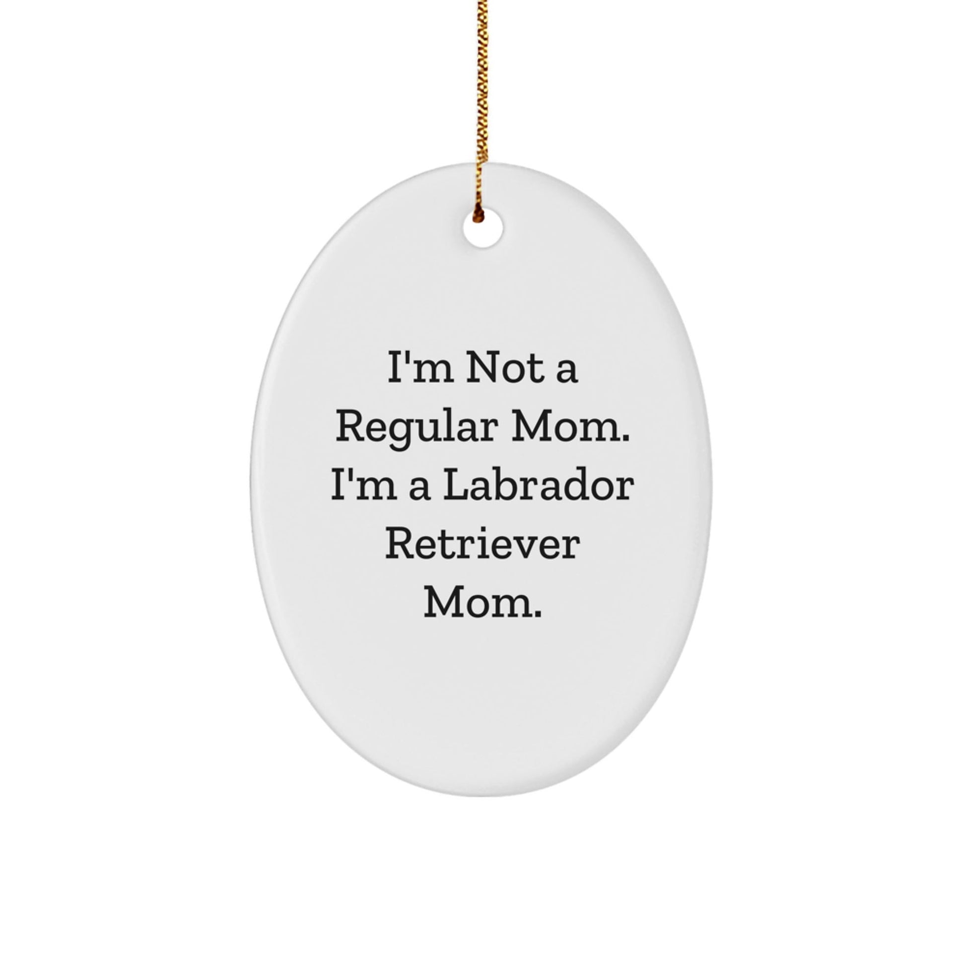 Labrador Retriever Dog Mom Oval Ornament, Funny Quote, Christmas Unique Gifts for Friends from Mom, Gifts for Labrador Retriever Dog Lovers - Victory Thru Vision