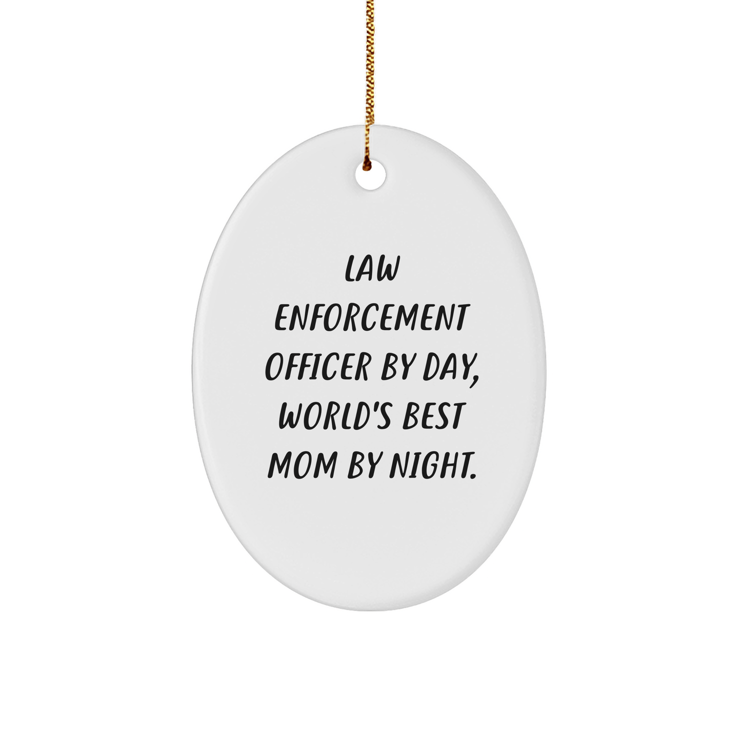 Law Enforcement Officer Gifts from Friends, Family - Funny Oval Ornament, White, Christmas Unique Gifts for Law Enforcement Officer By Day, World's Best Mom By Night. - Victory Thru Vision 