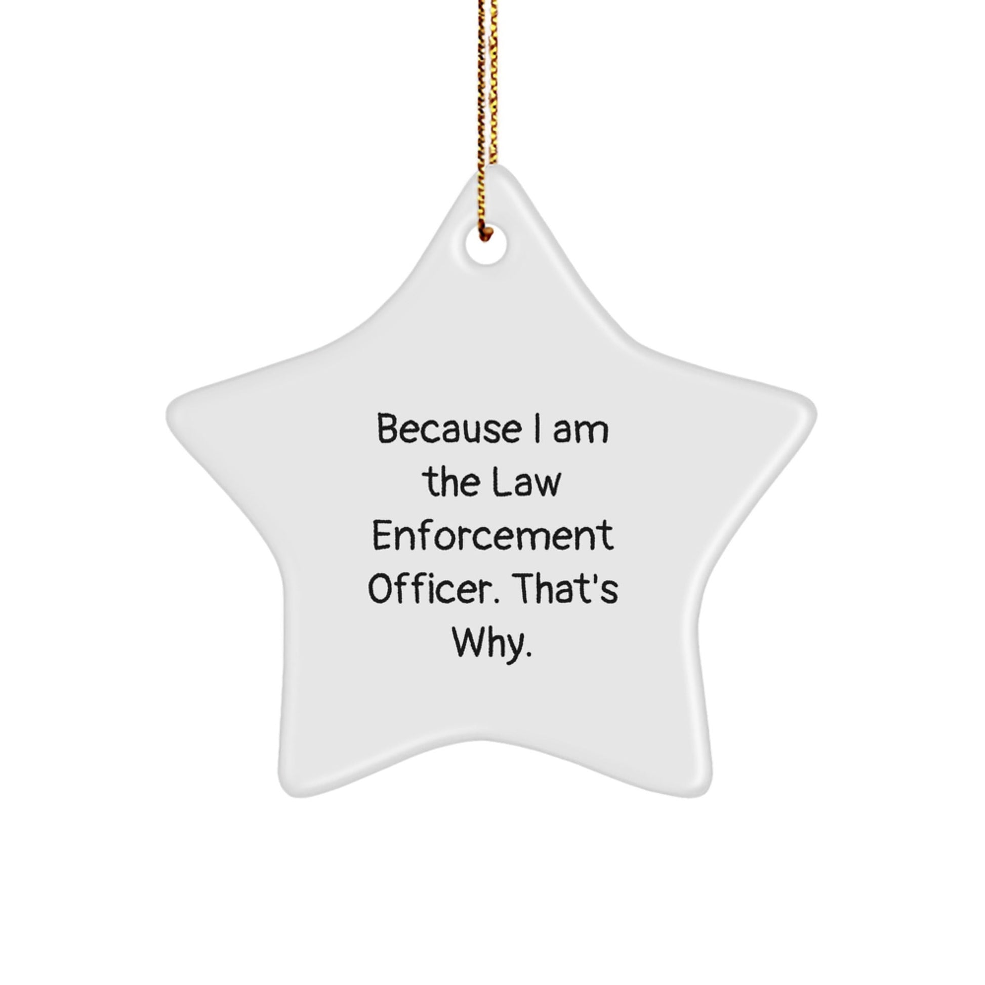 Law Enforcement Officer Star Ornament Gift for Men from Friends, 'Because I Am The Law Enforcement Officer. That's Why.' Christmas Unique Gifts - Victory Thru Vision