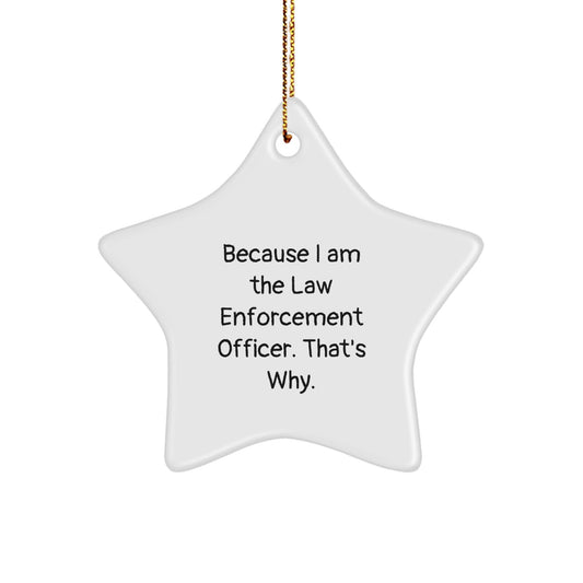 Law Enforcement Officer Star Ornament Gift for Men from Friends, 'Because I Am The Law Enforcement Officer. That's Why.' Christmas Unique Gifts - Victory Thru Vision