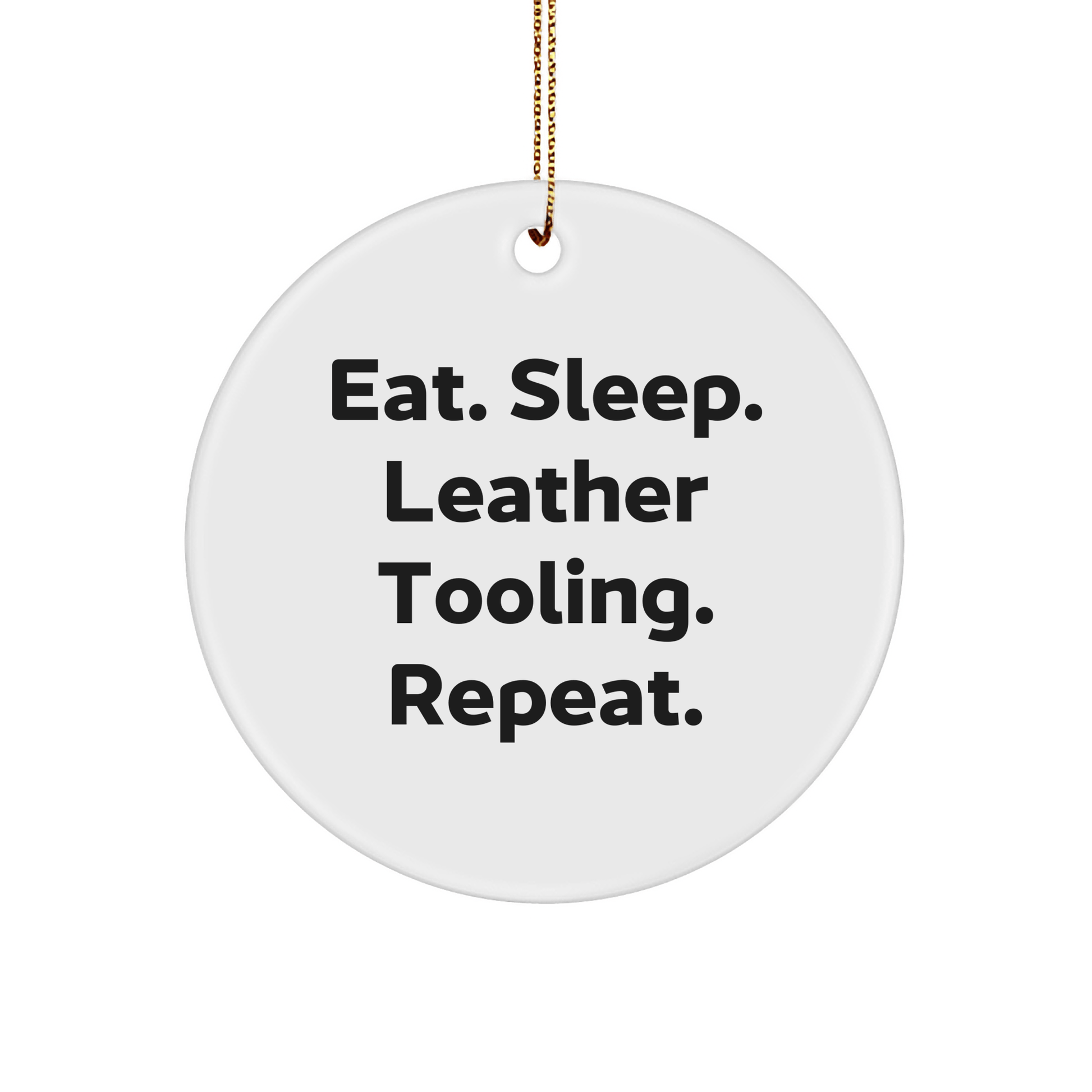 Leather Tooling Gifts for Men, Women, Friends, and Family - Eat. Sleep. Leather Tooling. Repeat. - Circle Ornament, Christmas Unique Gifts from Friends - Victory Thru Vision 