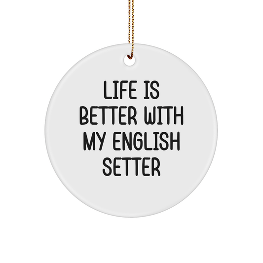 Life Is Better With My English Setter, English Setter Dog Gifts, Circle Ornament for Christmas, Funny Quote, Gifts from Family to Family - Victory Thru Vision 