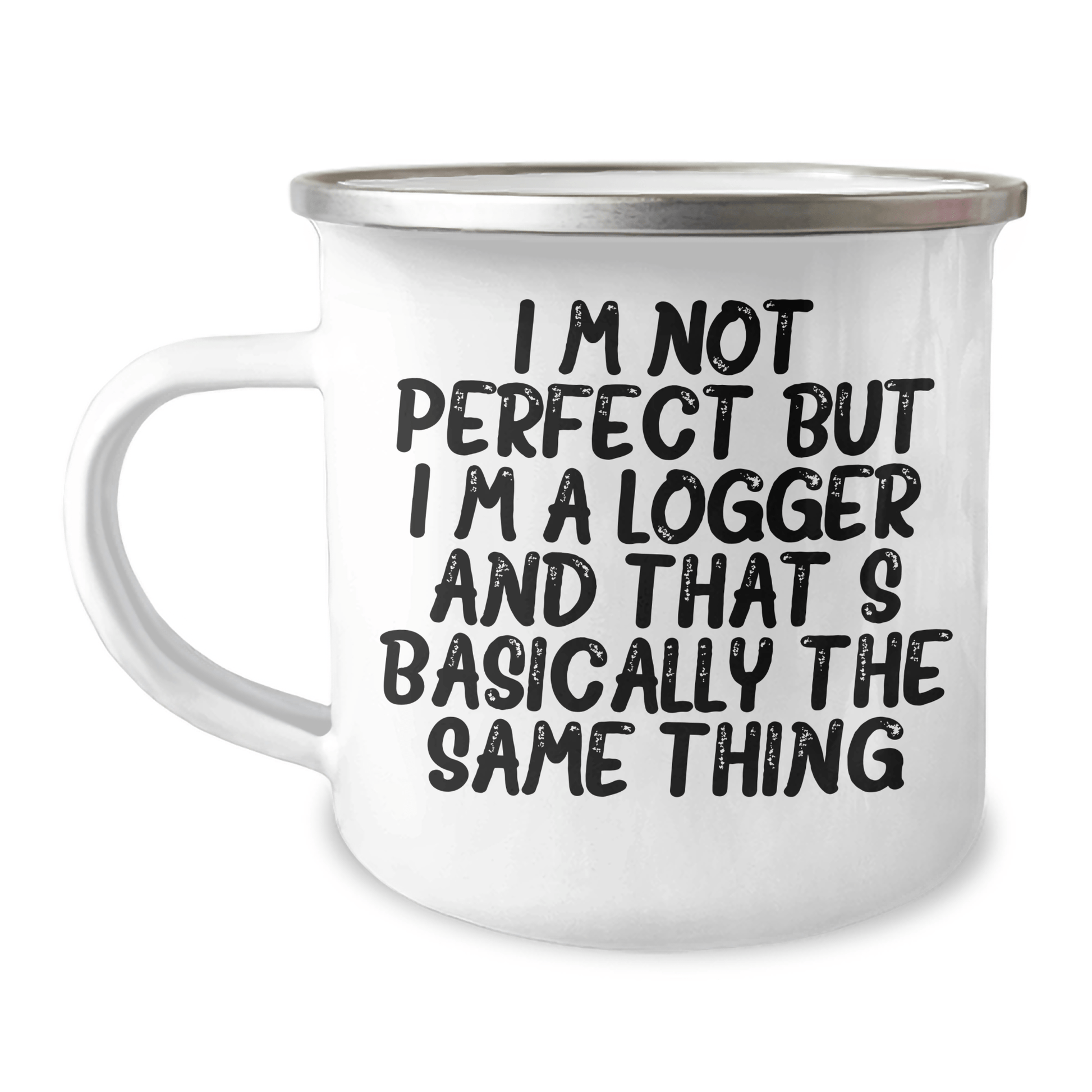 Logger Gifts from Friends and Family - Funny Camping Mug for Mother's Day 'I'm Not Perfect But I'm A Logger And That's Basically The Same Thing' - 12 oz Stainless Steel with Enamel Finish - Victory Thru Vision 
