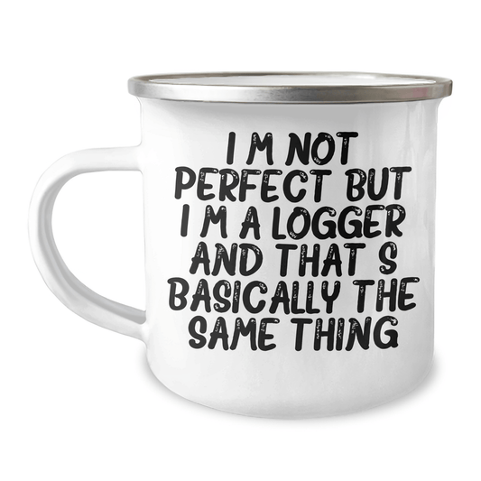Logger Gifts from Friends and Family - Funny Camping Mug for Mother's Day 'I'm Not Perfect But I'm A Logger And That's Basically The Same Thing' - 12 oz Stainless Steel with Enamel Finish - Victory Thru Vision 