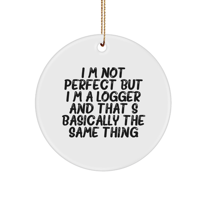 Logger Gifts from Friends - Funny Circle Ornament for Christmas, 'I'm Not Perfect But I'm A Logger And That's Basically The Same Thing' Quote, Unique Logger Gifts for Men, Women, or Family - Victory Thru Vision 
