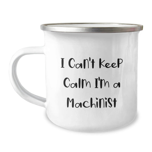 Machinist Gifts from Friends, Funny Camping Mug for Machinist, I Can't Keep Calm Machinist Graduation Gifts for Him - Victory Thru Vision