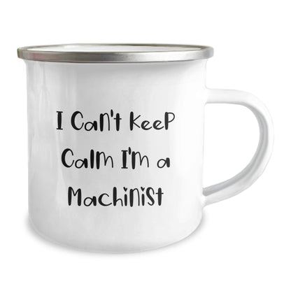 Machinist Gifts from Friends, Funny Camping Mug for Machinist, I Can't Keep Calm Machinist Graduation Gifts for Him - Victory Thru Vision