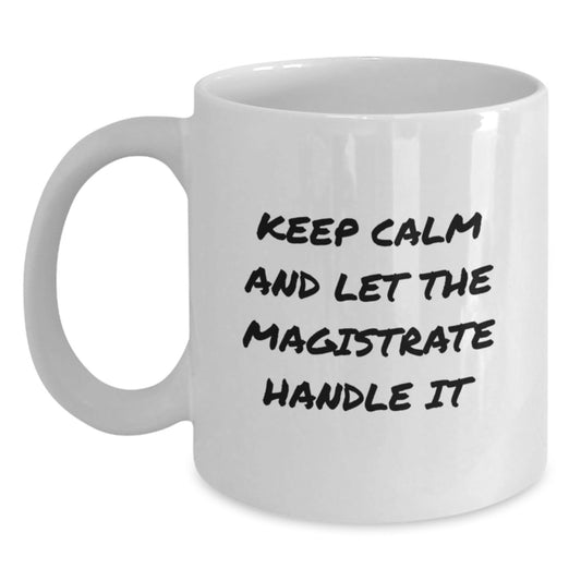 Magistrate Fun Gifts for Men, Keep Calm And Let The Magistrate Handle It White Coffee Mug, 11oz or 15oz Capacity, Microwave and Dishwasher Safe, Graduation Unique Gifts from Friends - Victory Thru Vision