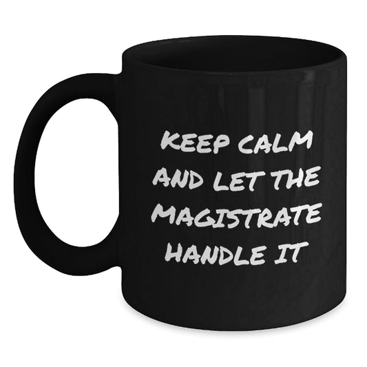 Magistrate Gifts Keep Calm and Let the Magistrate Handle It Funny Graduation Black Coffee Mug for Friends - Victory Thru Vision