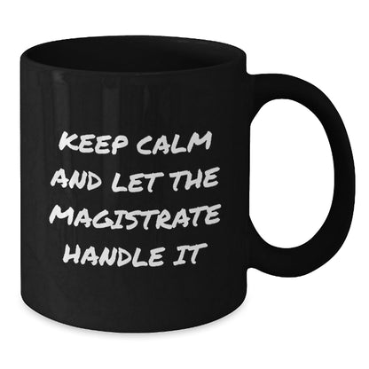 Magistrate Gifts Keep Calm and Let the Magistrate Handle It Funny Graduation Black Coffee Mug for Friends - Victory Thru Vision
