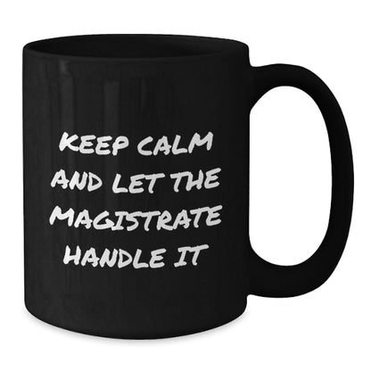 Magistrate Gifts Keep Calm and Let the Magistrate Handle It Funny Graduation Black Coffee Mug for Friends - Victory Thru Vision