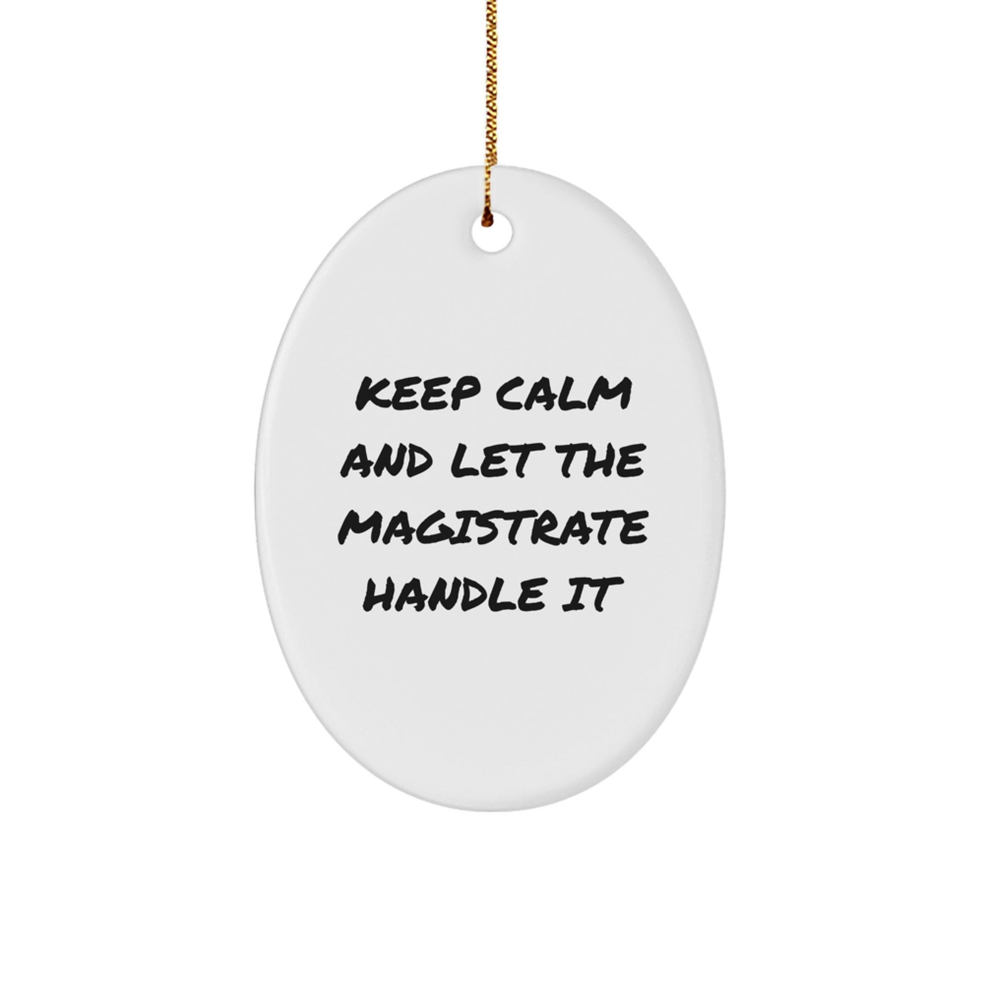 Magistrate Oval Ornament Gifts from Friends, Keep Calm And Let The Magistrate Handle It, Christmas Unique - Victory Thru Vision