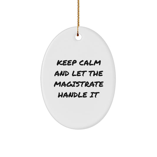 Magistrate Oval Ornament Gifts from Friends, Keep Calm And Let The Magistrate Handle It, Christmas Unique - Victory Thru Vision