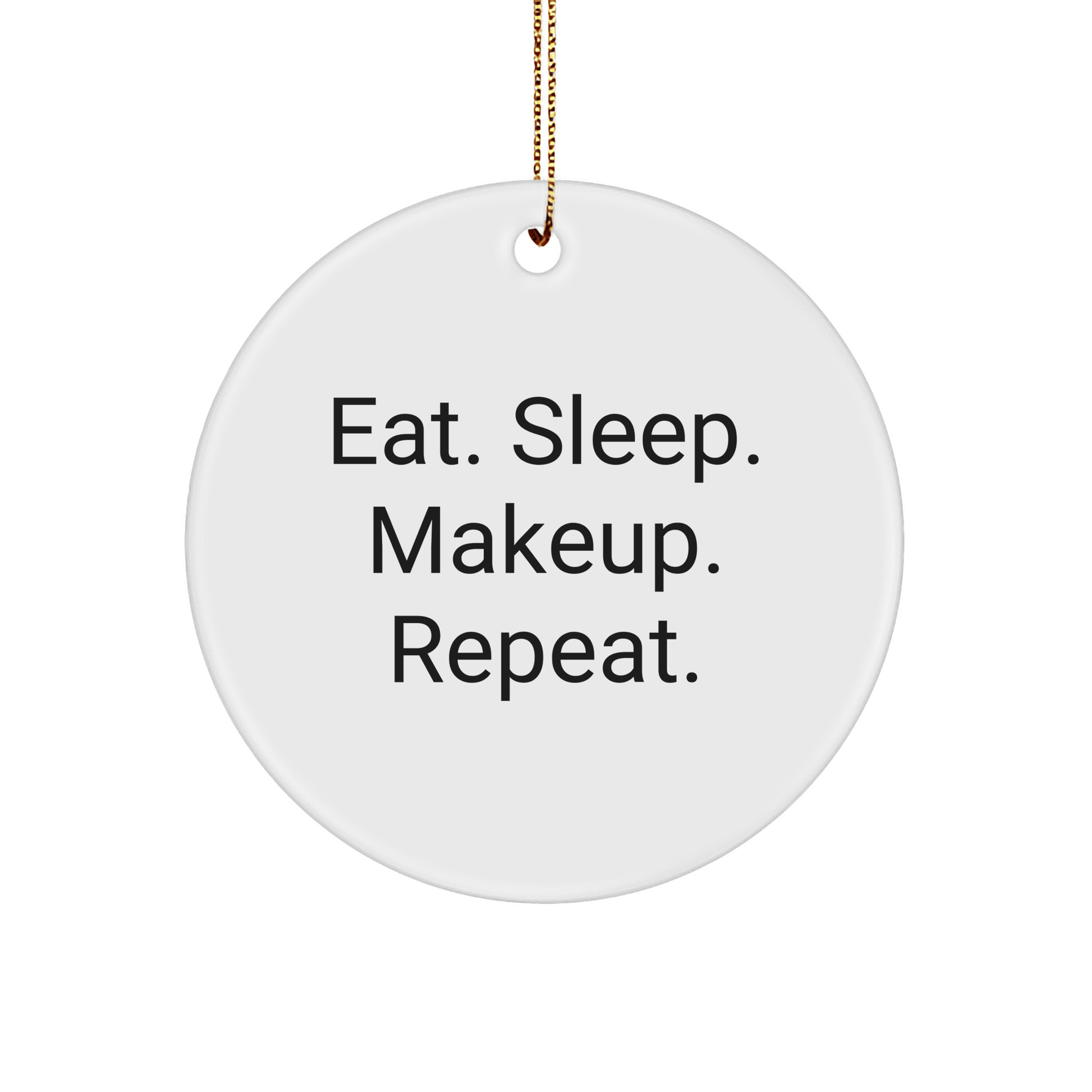 Makeup Enthusiast Gifts, Funny Circle Ornament, Eat. Sleep. Makeup. Repeat., White, Christmas Unique Gifts from Friends and Family - Victory Thru Vision 
