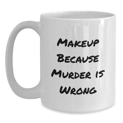 Makeup Enthusiast Gifts, Funny Mug for Birthday, 'Makeup Because Murder Is Wrong' Quote, White 11oz or 15oz Ceramic Coffee Mug for Women from Friends or Family - Victory Thru Vision