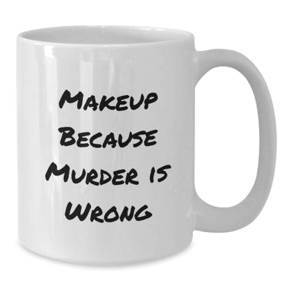 Makeup Enthusiast Gifts, Funny Mug for Birthday, 'Makeup Because Murder Is Wrong' Quote, White 11oz or 15oz Ceramic Coffee Mug for Women from Friends or Family - Victory Thru Vision