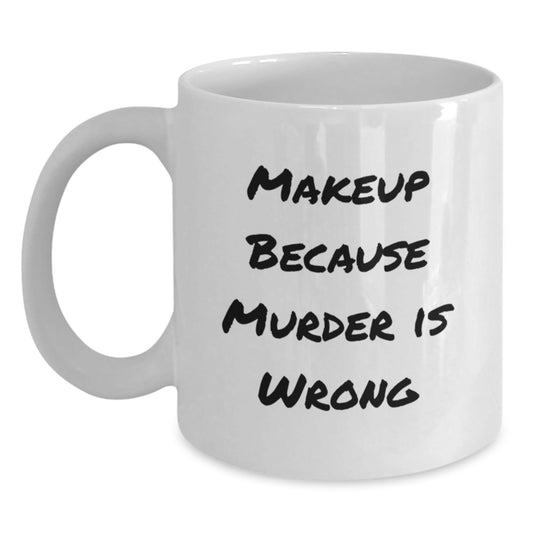 Makeup Enthusiast Gifts, Funny Mug for Birthday, 'Makeup Because Murder Is Wrong' Quote, White 11oz or 15oz Ceramic Coffee Mug for Women from Friends or Family - Victory Thru Vision