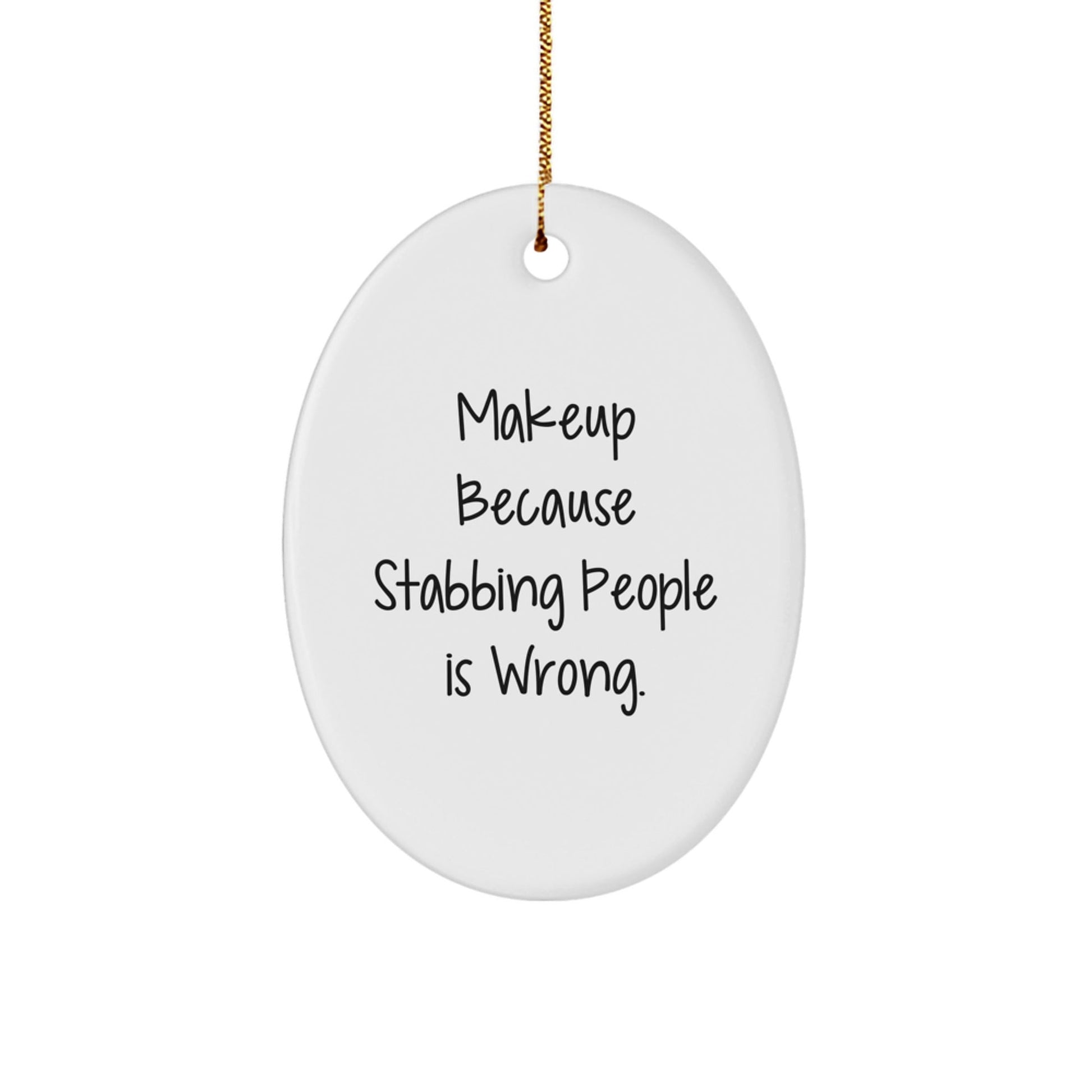 Makeup Lovers' Christmas Unique Gift: Funny Oval Ornament, 'Makeup Because Stabbing People Is Wrong.' Quote, Gifts from Friends to Makeup Enthusiasts, Oval Ornament for Women, Gifts for Makeup Fans - Victory Thru Vision