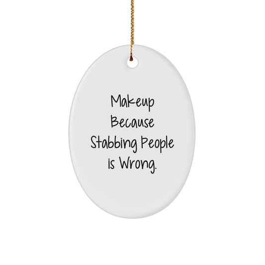 Makeup Lovers' Christmas Unique Gift: Funny Oval Ornament, 'Makeup Because Stabbing People Is Wrong.' Quote, Gifts from Friends to Makeup Enthusiasts, Oval Ornament for Women, Gifts for Makeup Fans - Victory Thru Vision