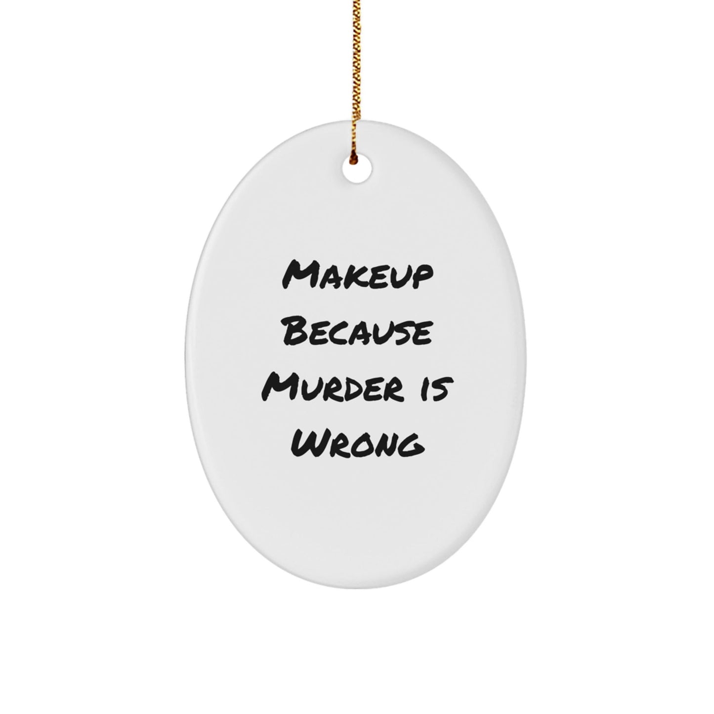 Makeup Lovers' Delight, Funny Oval Ornament Gifts for Women, 'Makeup Because Murder Is Wrong', Christmas Unique Presents - Victory Thru Vision