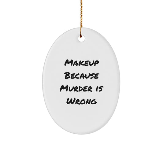 Makeup Lovers' Delight, Funny Oval Ornament Gifts for Women, 'Makeup Because Murder Is Wrong', Christmas Unique Presents - Victory Thru Vision