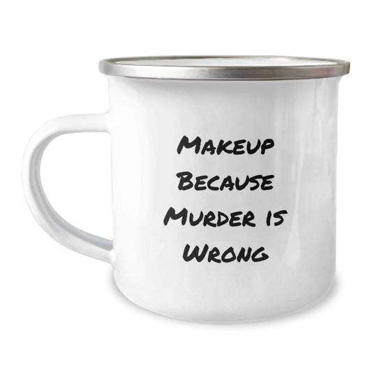 Makeup Lovers' Funny Camping Mug Gifts from Friends, Birthday Unique Makeup Gifts for Women, 'Makeup Because Murder Is Wrong' Quote - Victory Thru Vision